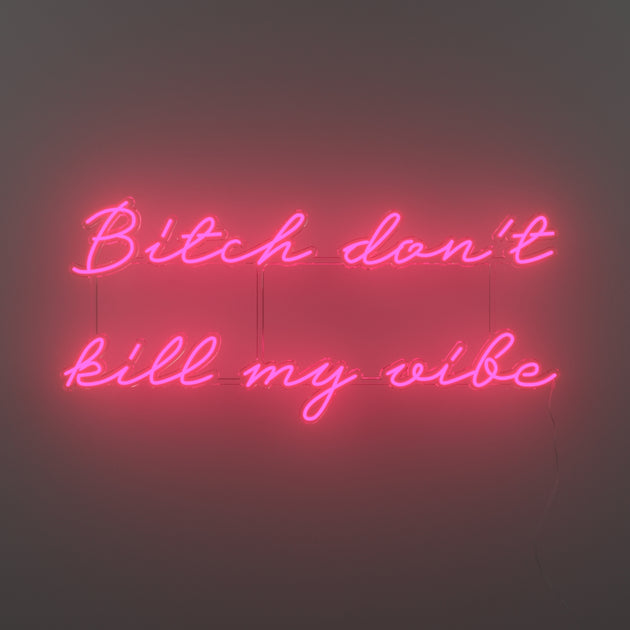 Bitch don't kill my vibe - LED neon sign